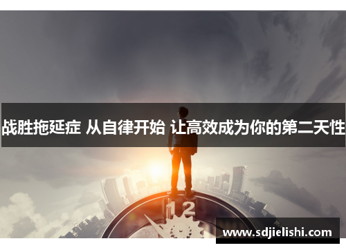 战胜拖延症 从自律开始 让高效成为你的第二天性